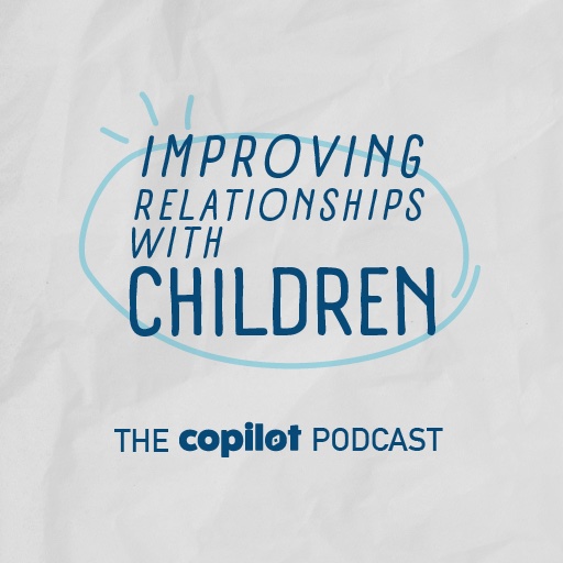 Improving Relationships with Children. CoPilot Podcast