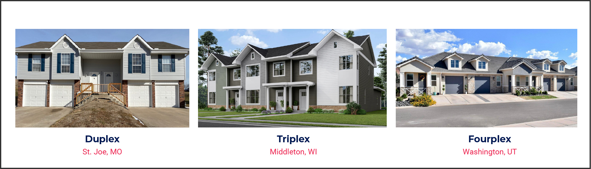 Exterior views of a duplex, triplex and fourplex.