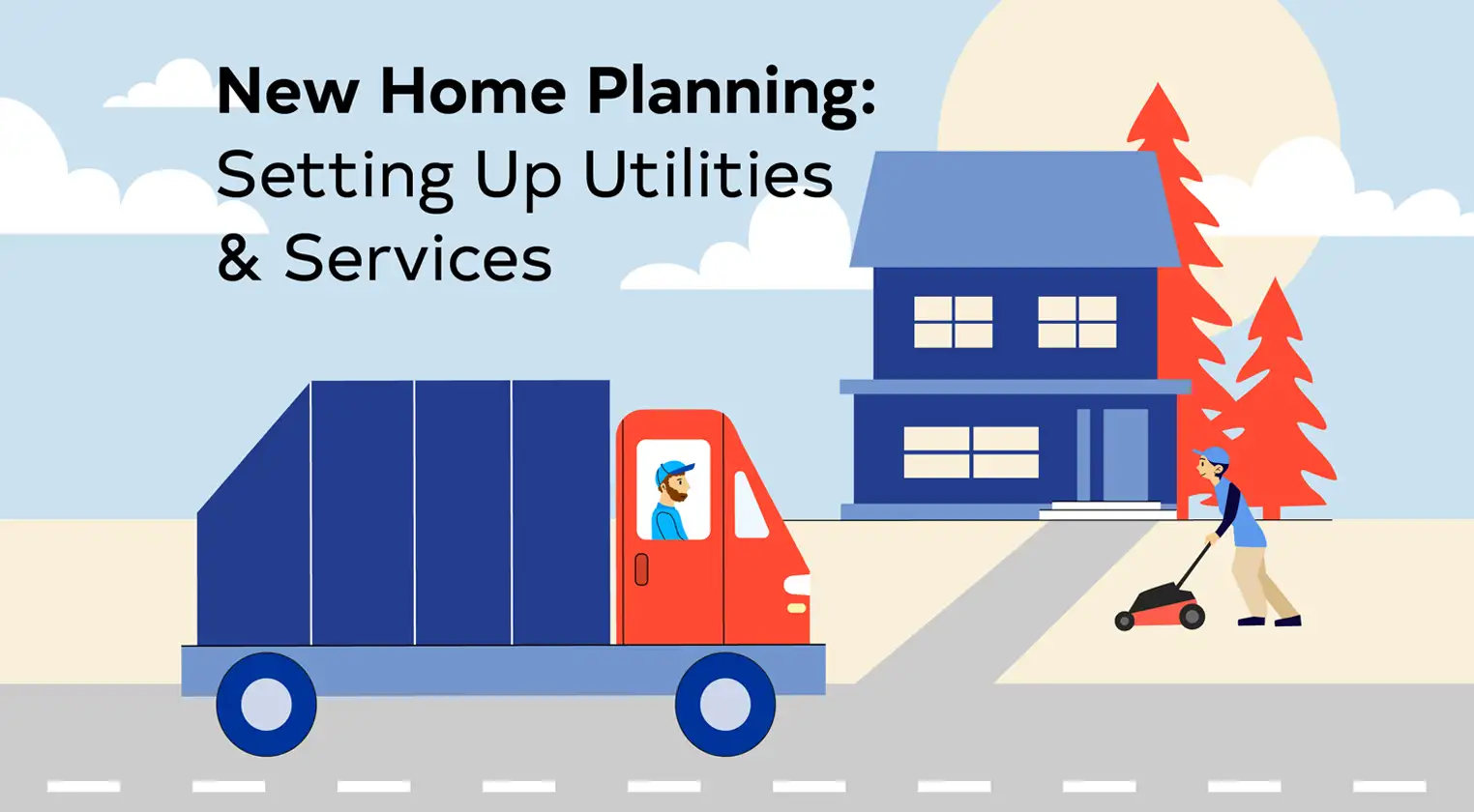 Moving In? Here’s How to Get Utilities, Services, and Mail Forwarding in Order Graphic of garbage truck passing a house with a man mowing the lawn.