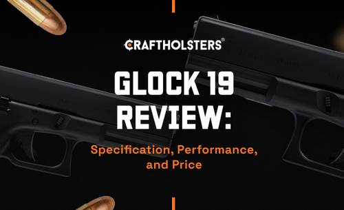 Glock 19 Review: Specification, Performance, and Price