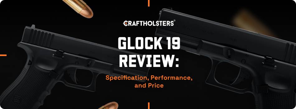 Glock 19 Review: Specification, Performance, and Price