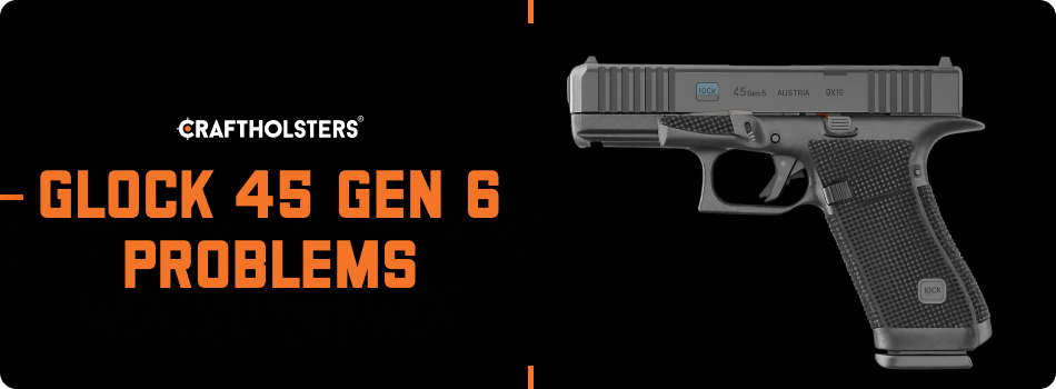 glock 45 gen 6 problems