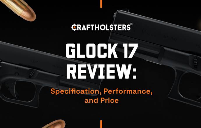 Glock 17 Review: Specification, Performance, and Price