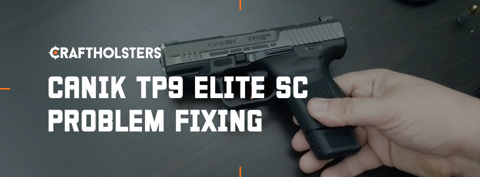 Canik TP9 Elite SC Problem Fixing
