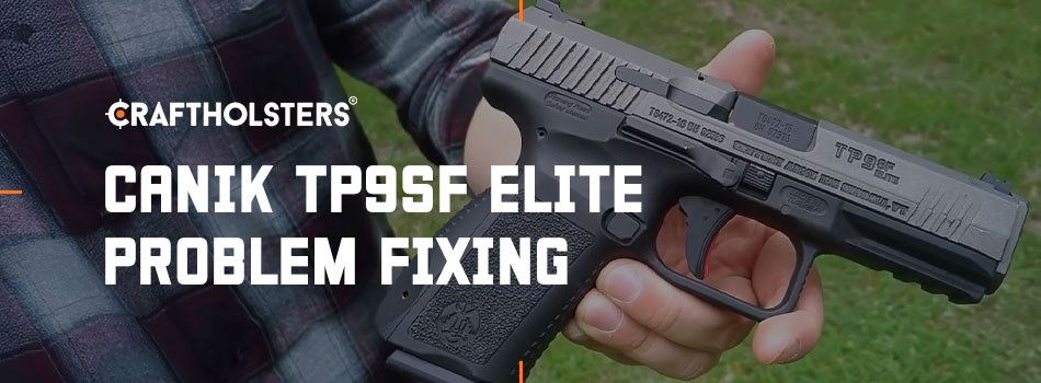 Canik TP9SF Elite Problem Fixing