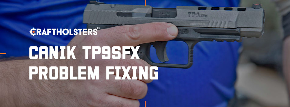 Canik TP9SFX Problem Fixing