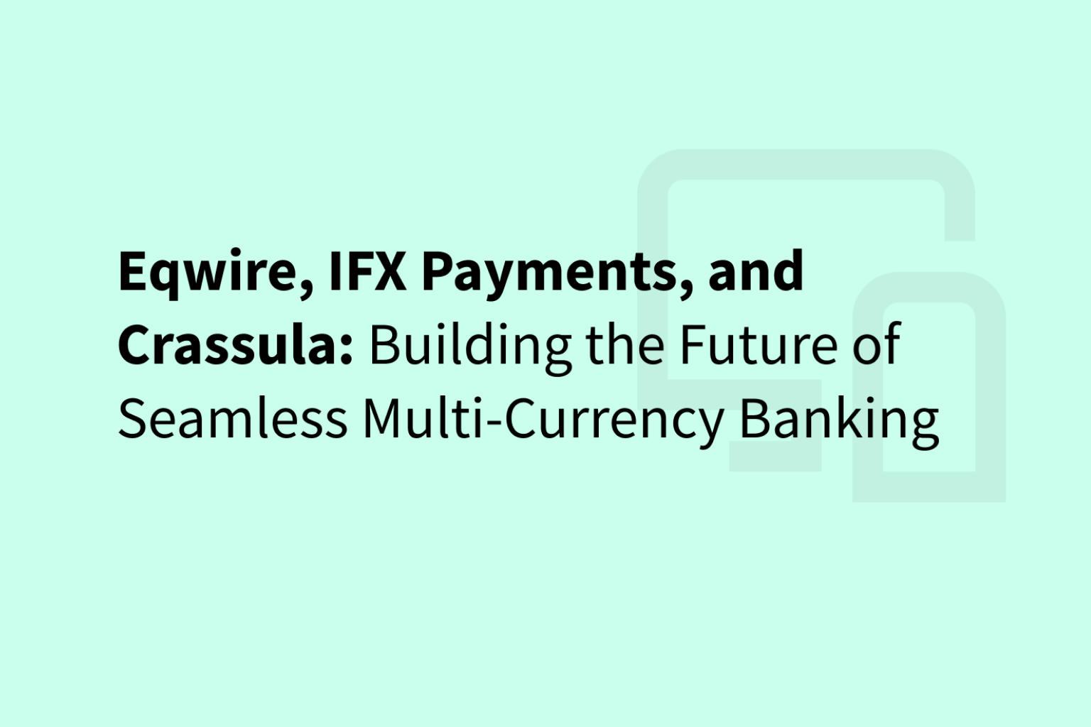 Eqwire, IFX Payments, and Crassula: Building the Future of Seamless Multi-Currency Banking