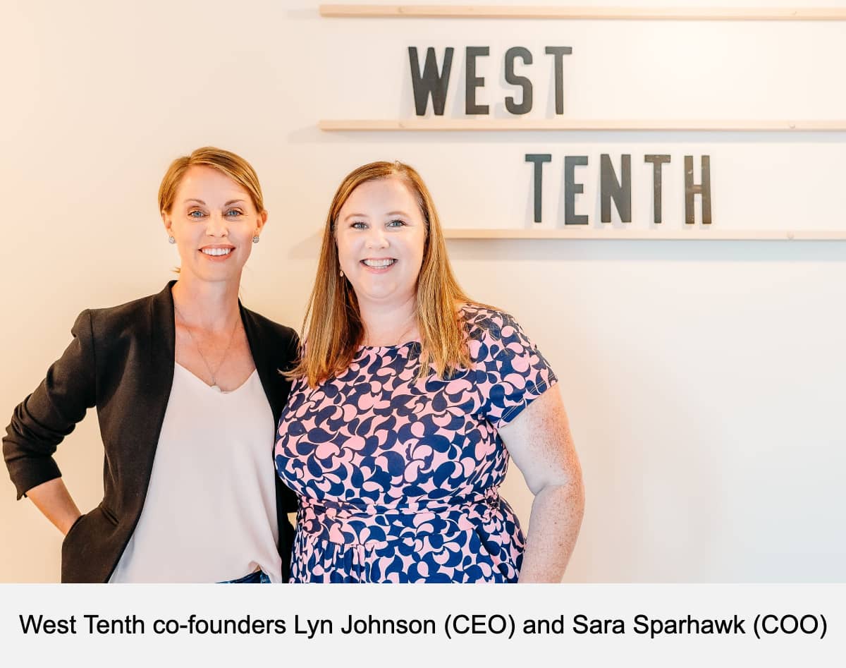 West Tenth co-founders Lyn Johnson (CEO) and Sara Sparhawk (COO)