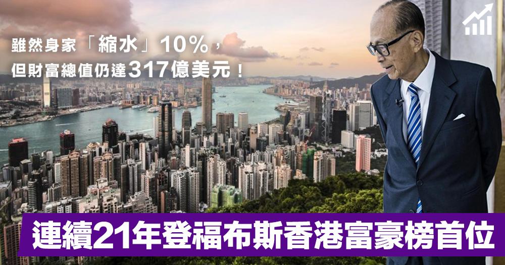 【連續21年】李嘉誠身家縮水10%仍膺福布斯香港富豪榜第一位，財富總值317億美元！