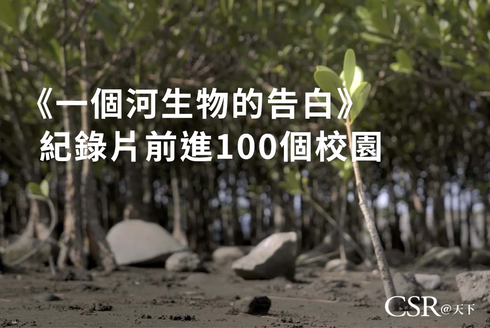 《一個河生物的告白》紀錄片前進100個校園！ - CSR@天下