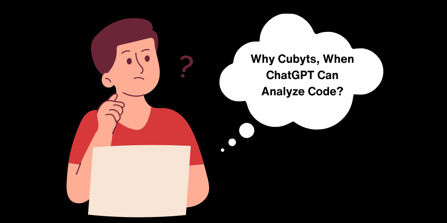 Why Cubyts, When ChatGPT Can Analyze Code?