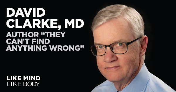 Podcast interview with David Clarke, MD, author of They Can't Find Anything Wrong