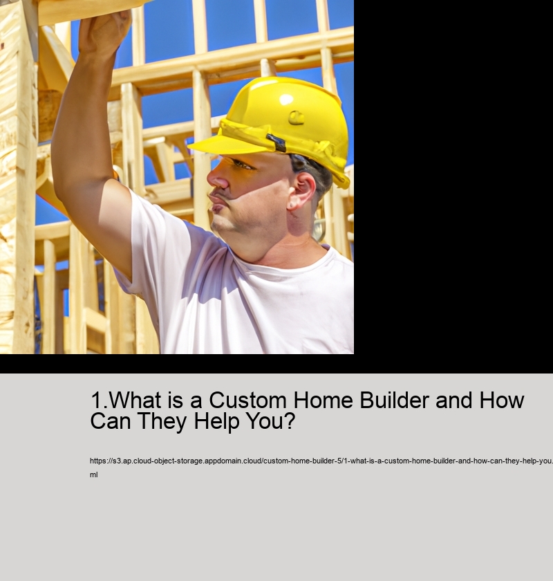 1.What is a Custom Home Builder and How Can They Help You? 