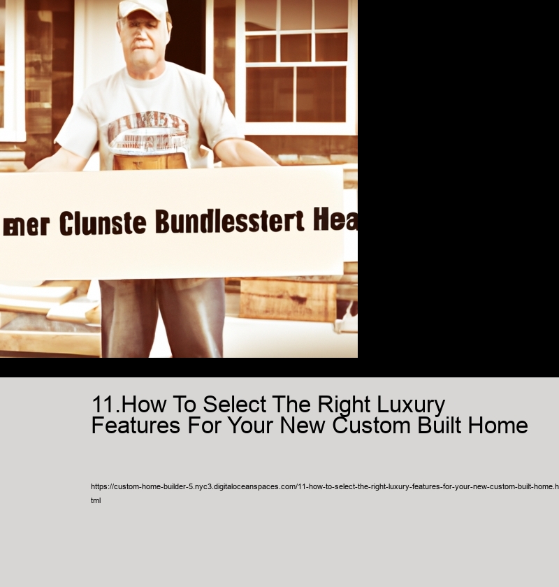 11.How To Select The Right Luxury Features For Your New Custom Built Home  