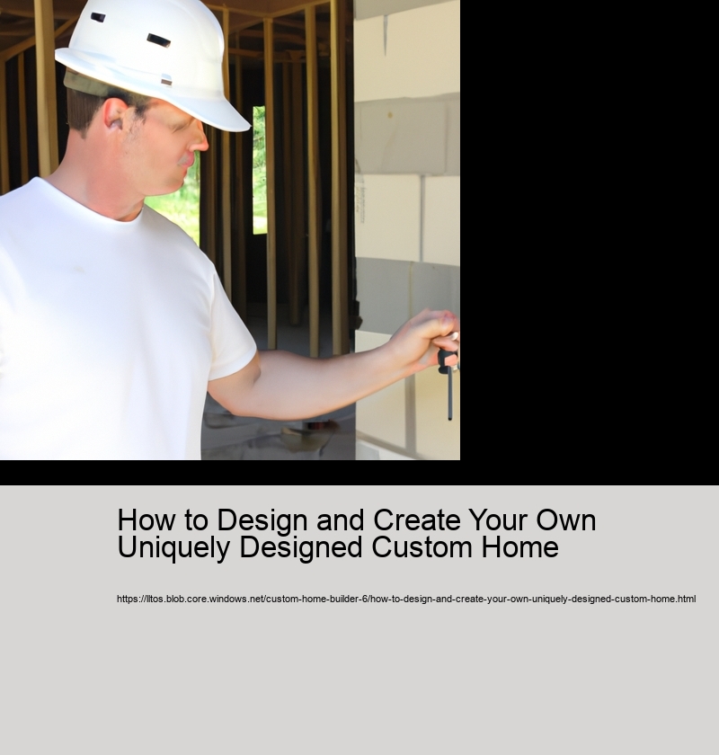 How to Design and Create Your Own Uniquely Designed Custom Home 