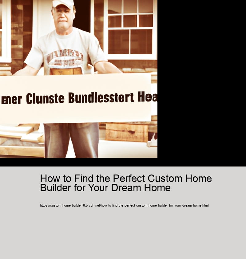 How to Find the Perfect Custom Home Builder for Your Dream Home 