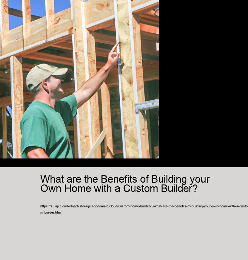 What are the Benefits of Building your Own Home with a Custom Builder?  