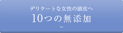 デリケートな女性の頭皮へ。10つの無添加