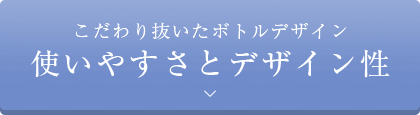 こだわり抜いたボトルデザイン。使いやすさとデザイン性