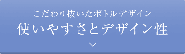 こだわり抜いたボトルデザイン。使いやすさとデザイン性