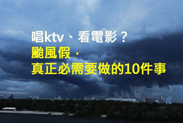 唱ktv、看電影?颱風假,真正必需要做的10件事