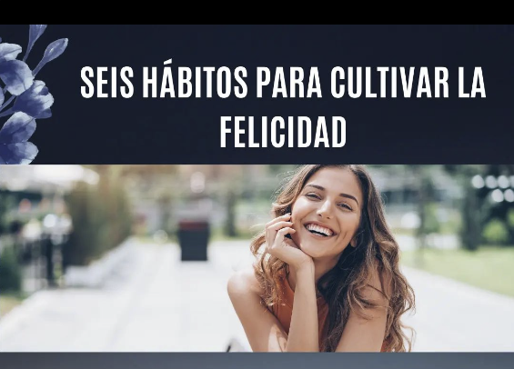 SEIS HÁBITOS PARA CULTIVAR LA FELICIDAD