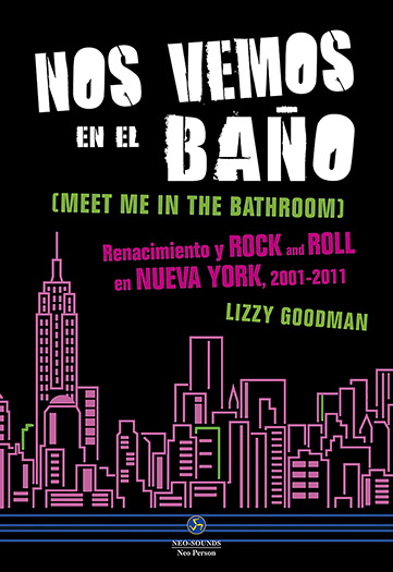 Nos vemos en el baño. Renacimiento y Rock and Roll en Nueva York, 2001-2011 -  Lizzy Goodman