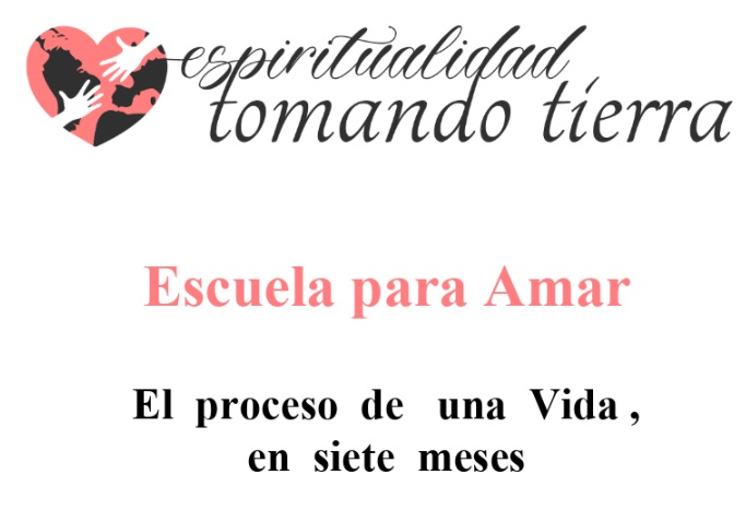 ESPIRITUALIDAD TOMANDO TIERRA PRESENTA: ESCUELA PARA AMAR un curso de 7 meses que recorre los 7 Pilares de una vida consciente