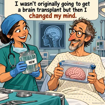 I wasn't originally going to get a brain transplant but then I changed my mind.