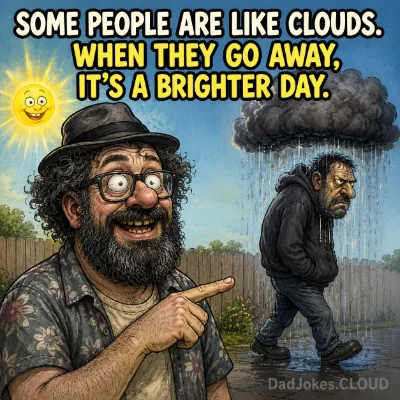 Some people are like clouds. When they go away, it's a brighter day.