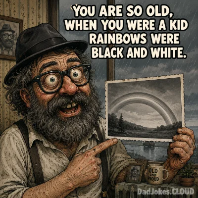 You are so old, when you were a kid rainbows were black and white.