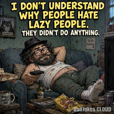 I don't understand why people hate lazy people. They didn't do anything.