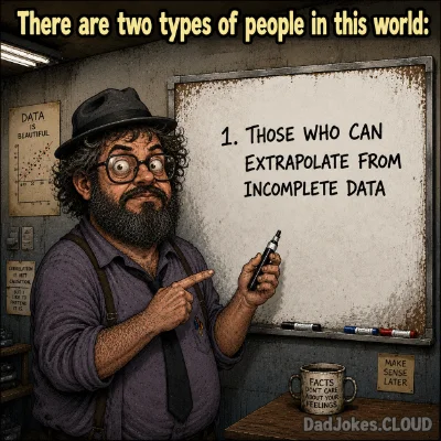 There are two types of people in this world: 1. Those who can extrapolate from incomplete data