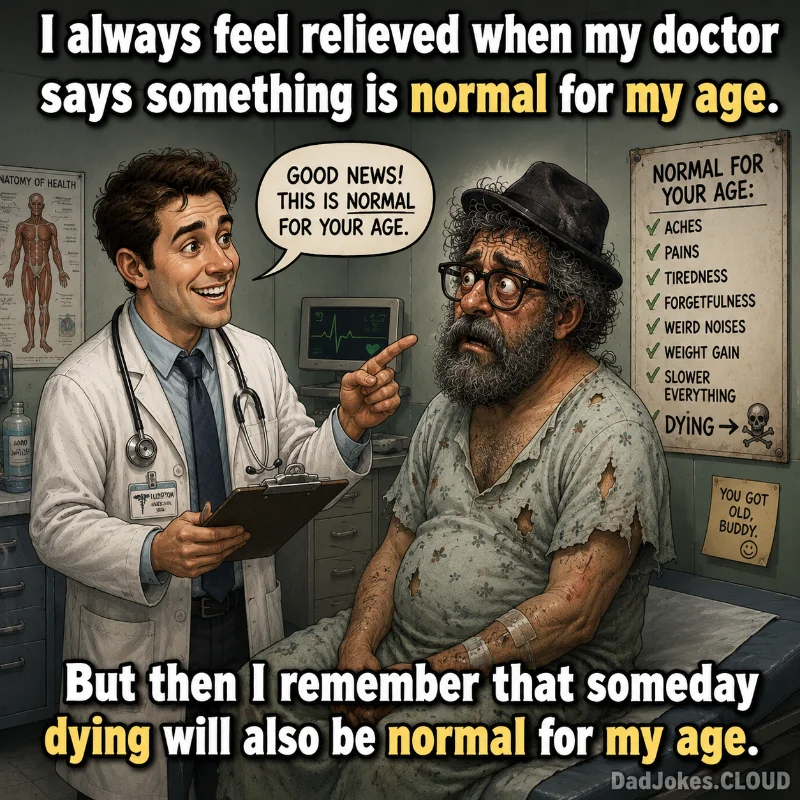 The Fine Print. I always feel relieved when my doctor says something is normal for my age. But then I remember that someday dying will also be normal for my age.