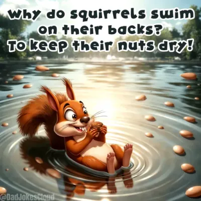 Why do squirrels swim on their backs? To keep their nuts dry!