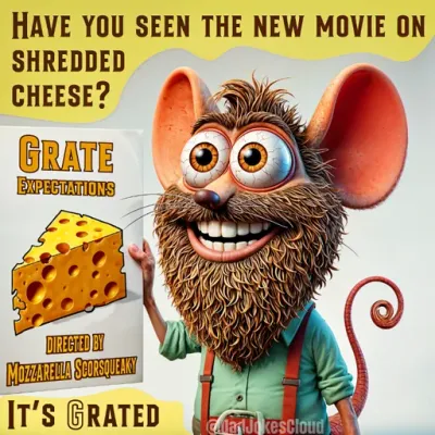 Have you seen the new movie on shredded cheese?
Grate Expectations
Directed by Mozzarella Scorsqueaky
It's Grated.