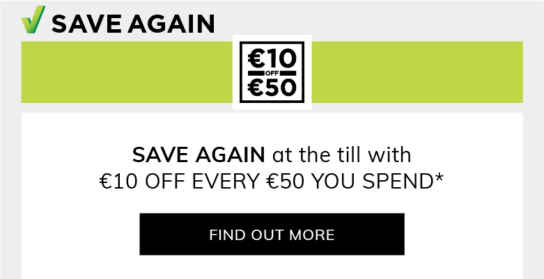 Save again at the till with €10 off every €50 you spend*