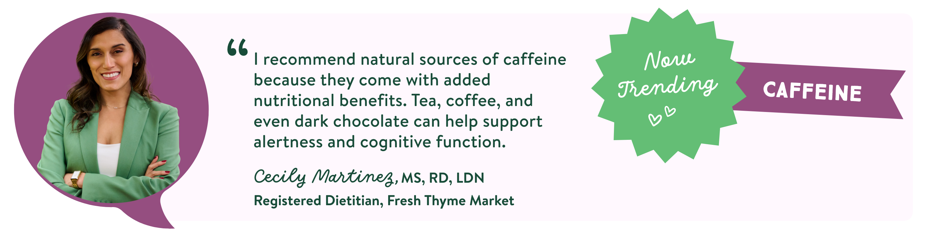 I recommend natural sources of caffeine because they come with added nutritional benefits. Tea, coffee, and even dark chocolate can help support alertness and cognitive function.