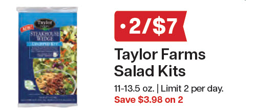L&B Extras Members: 2/$7 Taylor Farms Salad Kits 11-13 oz. (Limit 2) Expires 1/14/26