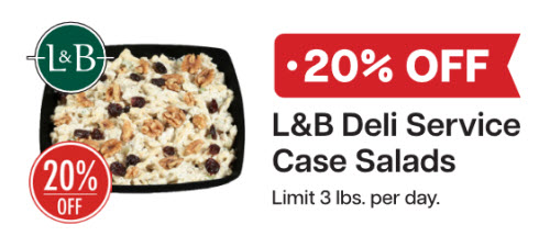 L&B Extras Members:L&B Extras Members: 20% Off L&B Deli Service Case Salads (Limit 3 lb. per day) Expires 02/04/26 $5.99 L&B Fresh Creamy Fruit Dip 12 oz. (Limit 1 per day) Expires 01/28/26