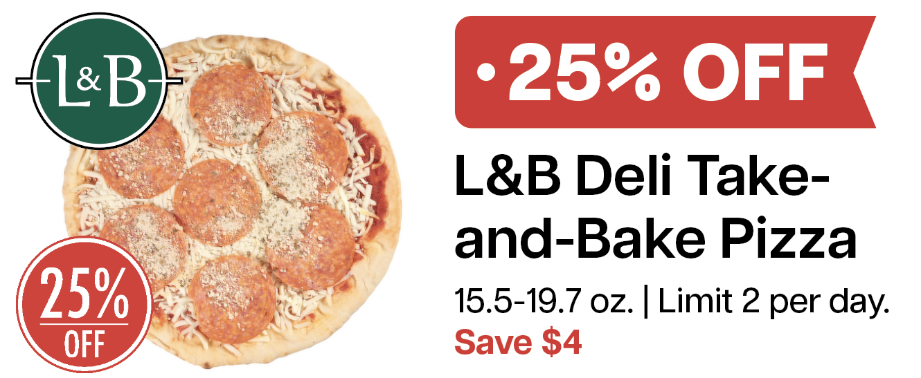 L&B Extras Members: 25% Off L&B Deli Take and Bake Pizza 15.5-19.7 oz. (Limit 2) Expires 02/25/26