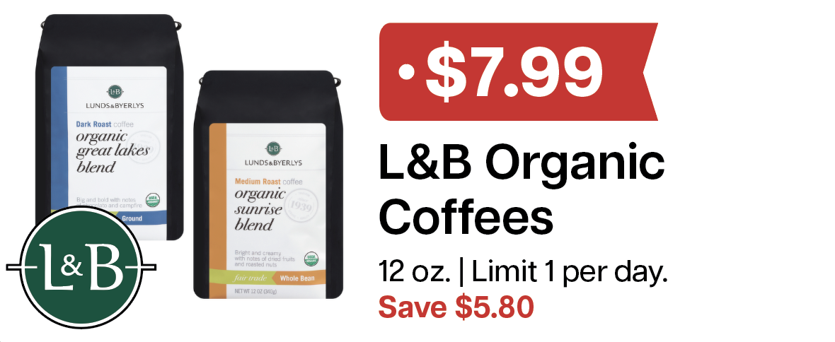 L&B Extras Members: $7.99 L&B Organic Coffee 12 oz. (Limit 1) Expires 03/04/26