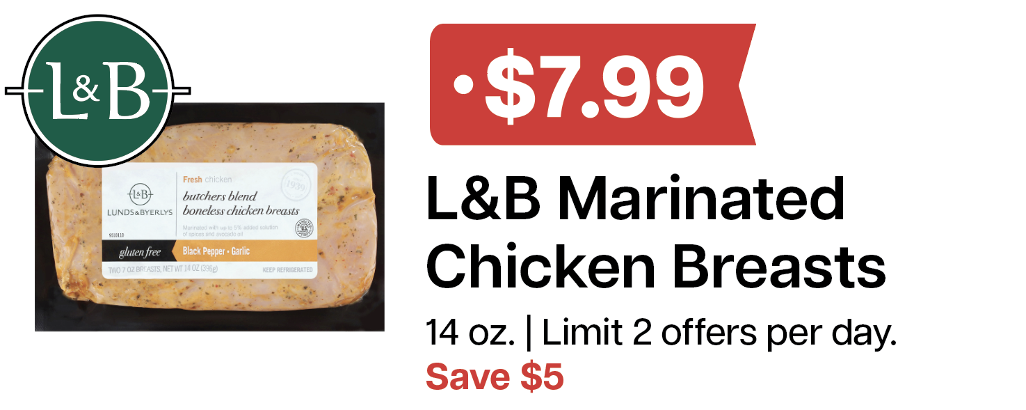 L&B Extras Members: $7.99 Butchers Kitchen Marinated Chicken Breast 14 oz. (Limit 2) Expires 03/18/26