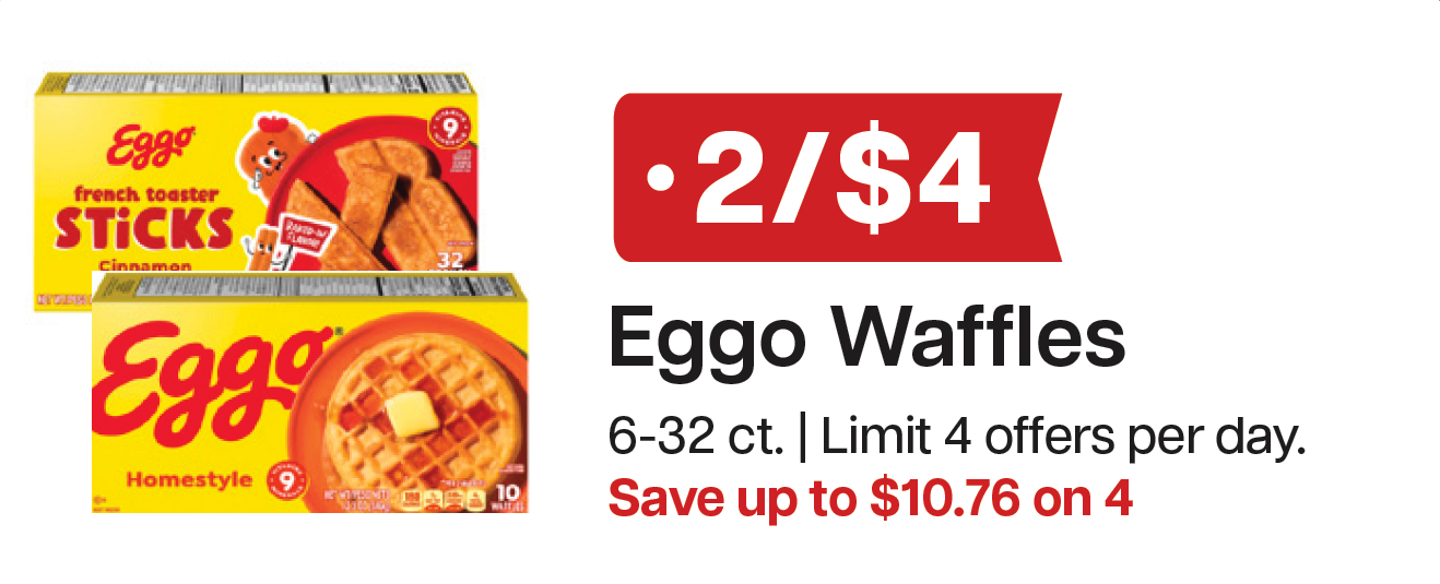 L&B Extras Members: 2/$4 Eggo Waffles, Pancakes, French Toast Sticks 6-32 count (limit 4) Expires 03/25/26