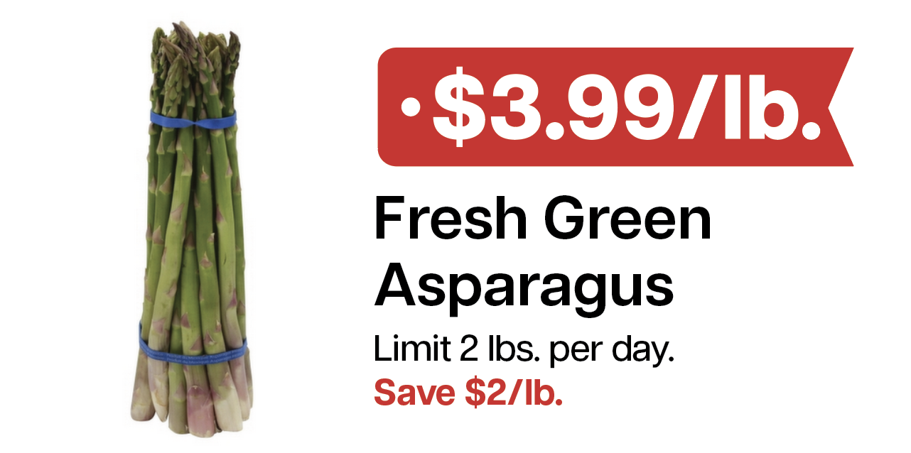L&B Extras Members: $3.99/lb. Fresh Green Asparagus (Limit 2 lbs.) Expires 04/08/26