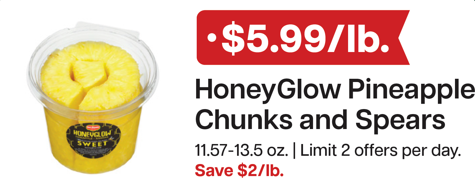 L&B Extras Members: $5.99/lb. L&B Honeyglow Pineapple Chunks & Spears (Limit 2 offers per day) Expires 05/20/26