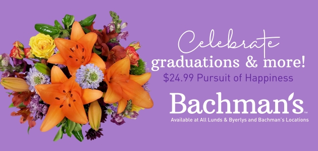 Bachman's: Celebrate Graduation & More. Pursuit of Happiness Bouquet $24.99. Available at all Lunds and Byerlys and Bachman's locations.