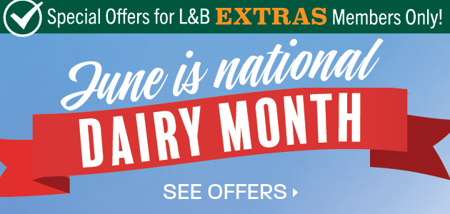 Special Offers for L&B Extras Members Only! June is National Dairy Month. See Offers.