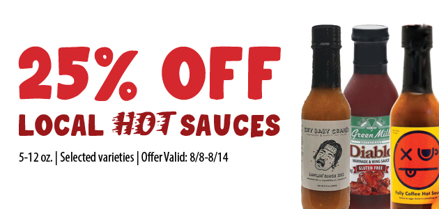 25% OFF Local Hot Sauces. 5-12 oz. | Selected varieties | Offer Valid: 8/8-8/14.