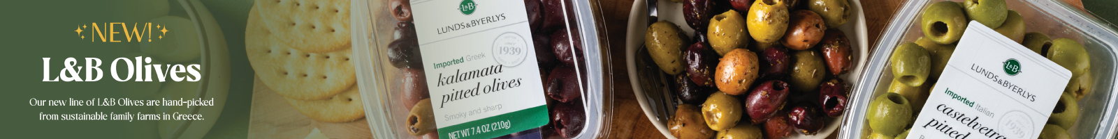 New! L&B Olives: Our new line of L&B Olives are hand-packed from sustainable family farms in Greece.